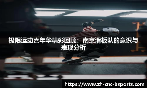 极限运动嘉年华精彩回顾：南京滑板队的意识与表现分析